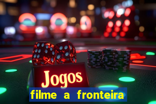 filme a fronteira 2007 completo dublado